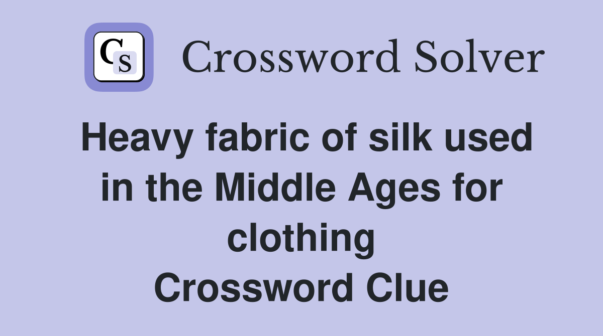 Heavy fabric of silk used in the Middle Ages for clothing Crossword